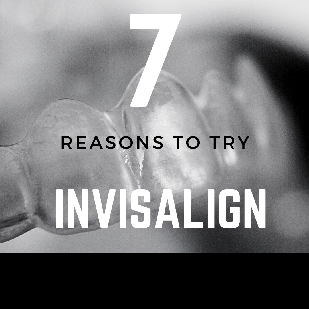 7 Reasons to Try Invisalign Treatment